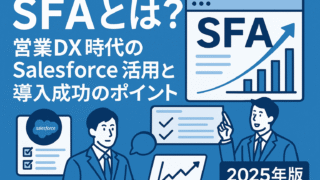 SFAとは？営業DX時代のSalesforce活用と導入成功のポイント【2025年版】